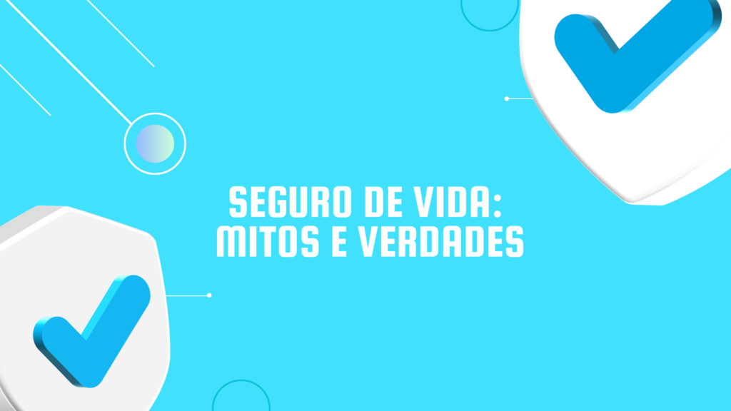 Seguro de Vida - Mitos e Verdades